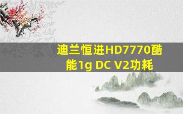 迪兰恒进HD7770酷能1g DC V2功耗